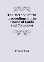 The Method of the proceedings in the House of Lords and Commons
