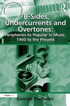 Ashgate Popular and Folk Music Series - B-Sides, Undercurrents and Overtones: Peripheries to Popular in Music, 1960 to the Present
