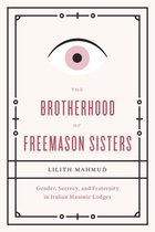 The Brotherhood of Freemason Sisters - Gender, Secrecy and Fraternity in Italian Masonic Lodges