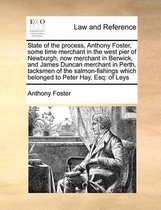 State of the Process, Anthony Foster, Some Time Merchant in the West Pier of Newburgh, Now Merchant in Berwick, and James Duncan Merchant in Perth, Tacksmen of the Salmon-Fishings