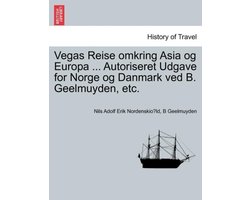 Vegas Reise omkring Asia og Europa ... Autoriseret Udgave for Norge og Danmark ved B. Geelmuyden, etc. Forste Del