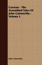 Caravan - The Assembled Tales Of John Galsworthy - Volume I.