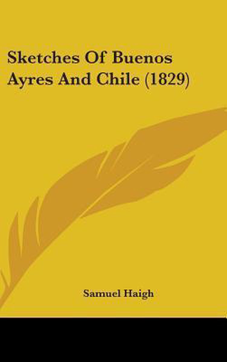 Sketches Of Buenos Ayres And Chile (1829) van Samuel Haigh