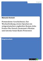 Postmoderne Geschichte(n): Zur Wechselwirkung zweier Epochen im zeitgenössischen englischen Roman, John Fowles The French Lieutenant's Woman und Antonia Susan Byatts Possession