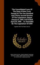 The Consolidated Laws of the State of New York, Passed at the One Hundred and Thirty-Second Session of the Legislature, Begun January 6, 1909, and Ended April 30, 1909 ... as Amended by the L