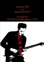 Francois Ville Ou Sang-Froid Vile ? Les Poemes De Celui Qui Detestait Ca - Vol.2