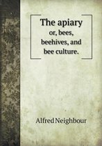 The Apiary Or, Bees, Beehives, and Bee Culture.