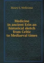 Medicine in ancient Erin an historical sketch from Celtic to Mediaeval times