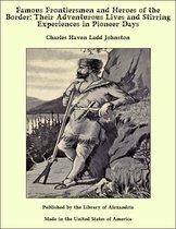 Famous Frontiersmen and Heroes of the Border: Their Adventurous Lives and Stirring Experiences in Pioneer Days
