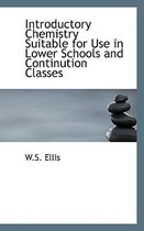 Introductory Chemistry Suitable for Use in Lower Schools and Continution Classes