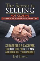 The Secret Is Selling Not Closing. Closing is the Result of Effective Selling.