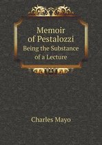 Memoir of Pestalozzi Being the Substance of a Lecture