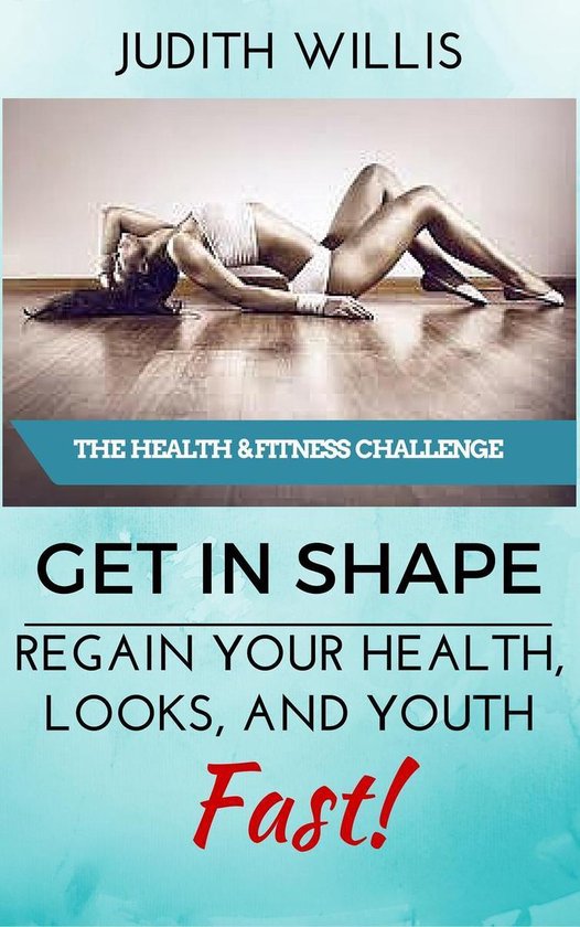 GET IN SHAPE! Regain Your Health, Looks, And Youth – Fast! ... - cover
