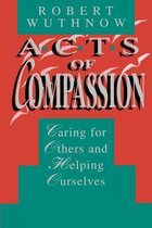 Acts of Compassion - Caring for Others and Helping Ourselves