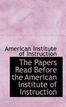 The Papers Read Before the American Institute of Instruction