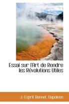 Essai Sur L'Art de Rendre Les Revolutions Utiles