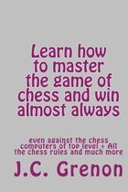 Learn How to Master the Game of Chess and Win Almost Always