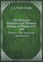 The Historia Monastica of Thomas Bishop of Marga A.D. 840 Volume 1. The syriac text, introduction