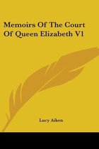 Memoirs Of The Court Of Queen Elizabeth V1