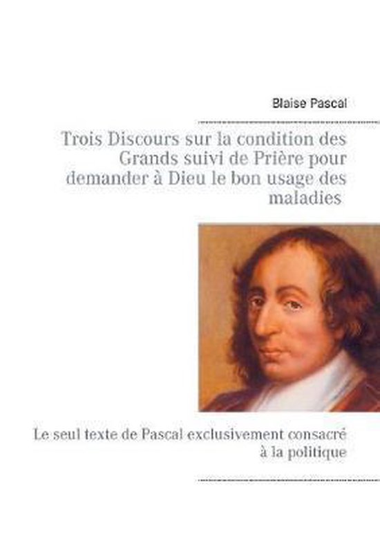 Trois Discours sur la condition des Grands suivi de Prière pour demander à Dieu le bon usage des maladies