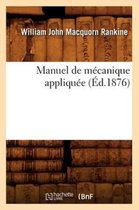 Savoirs Et Traditions- Manuel de Mécanique Appliquée (Éd.1876)