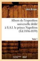 Savoirs Et Traditions- Album de l'Exposition Universelle D�di� � S. A. I. Le Prince Napol�on. Tome 1 (�d.1856-1859)