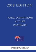 Royal Commissions ACT 1902 (Australia) (2018 Edition)