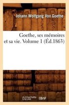 Litterature- Goethe, Ses M�moires Et Sa Vie. Volume 1 (�d.1863)