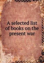 A selected list of books on the present war
