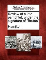 Review of a Late Pamphlet, Under the Signature of Brutus