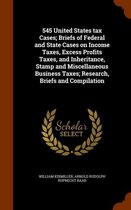 545 United States Tax Cases; Briefs of Federal and State Cases on Income Taxes, Excess Profits Taxes, and Inheritance, Stamp and Miscellaneous Business Taxes; Research, Briefs and Compilation