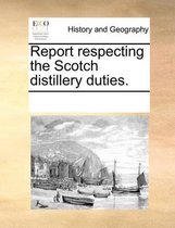 Report respecting the Scotch distillery duties.
