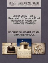 Lehigh Valley R Co V. Skoczyla U.S. Supreme Court Transcript of Record with Supporting Pleadings