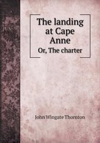 The landing at Cape Anne Or, The charter