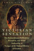 Victorian Sensation - The Extraordinary Publication, Reception and Secret Authorship of Vestiges of the Natural History of Creation