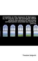 A Treatise on the Measure of Damages; Or, an Inquiry Into the Principles Which Govern the Amount of