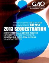 2013 Sequestrian Selected Federal Agencies Reduced Some Services and Investments, While Taking Short-Term Actions to Mitigate Effects