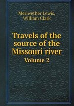 Travels of the source of the Missouri river Volume 2