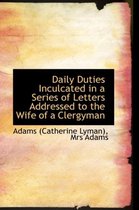Daily Duties Inculcated in a Series of Letters Addressed to the Wife of a Clergyman
