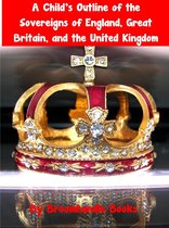 Continuing Education - A Child’s Outline of the Sovereigns of England, Great Britain, and the United Kingdom