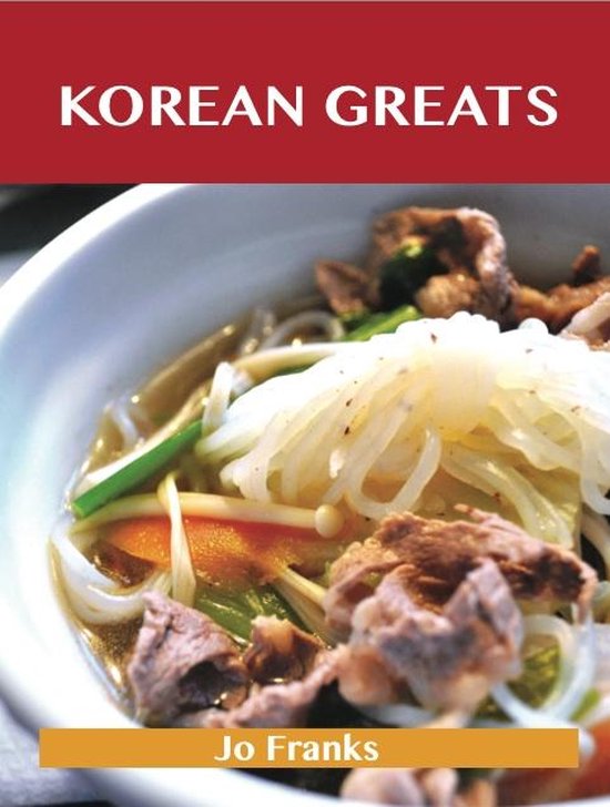 Korean Greats: Delicious Korean Recipes, The Top 47 Korean R ... - cover