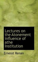 Lectures on the Atonement Influence of Athe Institution