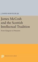 James McCosh and the Scottish Intellectual Tradi - From Glasgow to Princeton