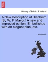 A New Description of Blenheim [By W. F. Mavor.] a New and Improved Edition. Embellished with an Elegant Plan, Etc.
