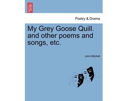 My Grey Goose Quill. and Other Poems and Songs, Etc.