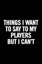 Things I Want to Say to My Players But I Can't