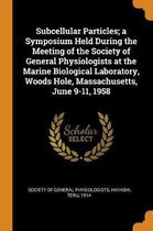 Subcellular Particles; A Symposium Held During the Meeting of the Society of General Physiologists at the Marine Biological Laboratory, Woods Hole, Massachusetts, June 9-11, 1958