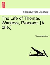 The Life of Thomas Wanless, Peasant. [A Tale.]