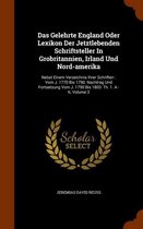 Das Gelehrte England Oder Lexikon Der Jetztlebenden Schriftsteller in Grobritannien, Irland Und Nord-Amerika: Nebst Einem Verzeichnis Ihrer Schriften