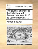 The journal of a tour to the Hebrides, with Samuel Johnson, LL.D. By James Boswell, ...